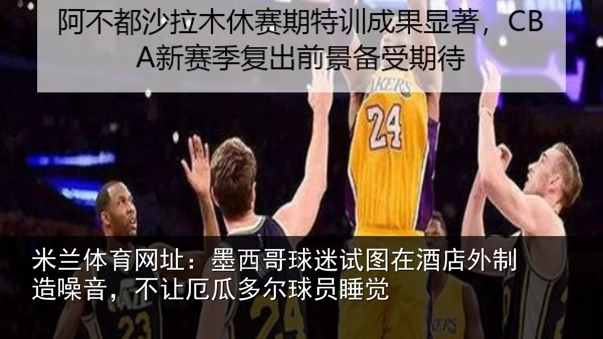 米兰体育网址：墨西哥球迷试图相关情况，不让厄瓜多尔球员睡觉