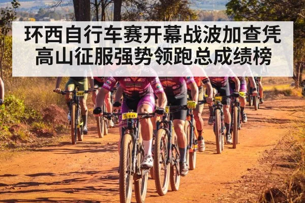 环西自行车赛开幕战波加查凭高山征服强势领跑总成绩榜